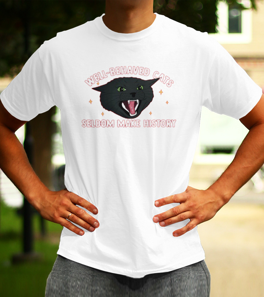 WELL-BEHAVED CATS SELDOM MAKE HISTORY Fierce Black Cat T-Shirt