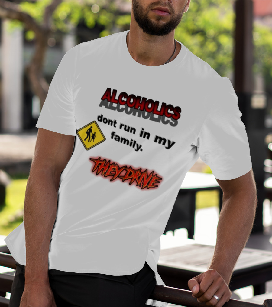 Coldestdrip Alcoholics Drive Don't Run In My Family Traffic Sign T-Shirt