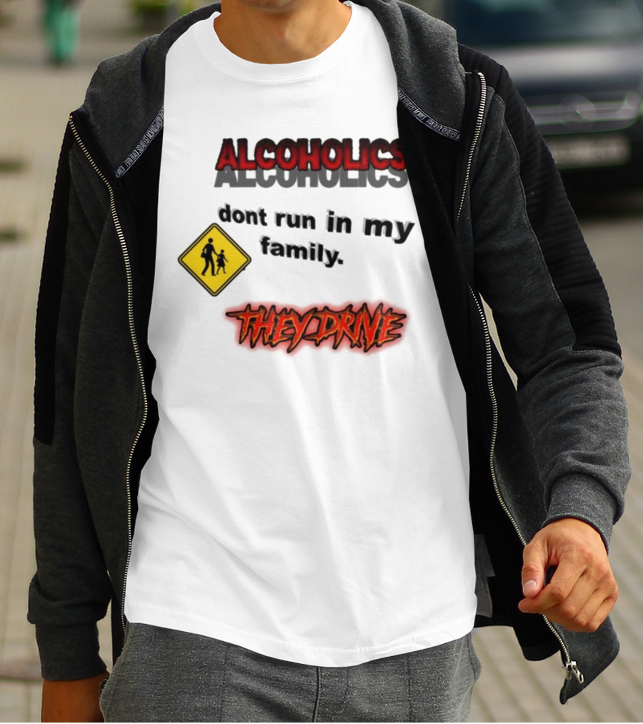 Coldestdrip Alcoholics Drive Don't Run In My Family Traffic Sign T-Shirt