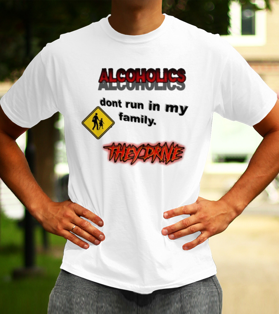 Coldestdrip Alcoholics Drive Don't Run In My Family Traffic Sign T-Shirt