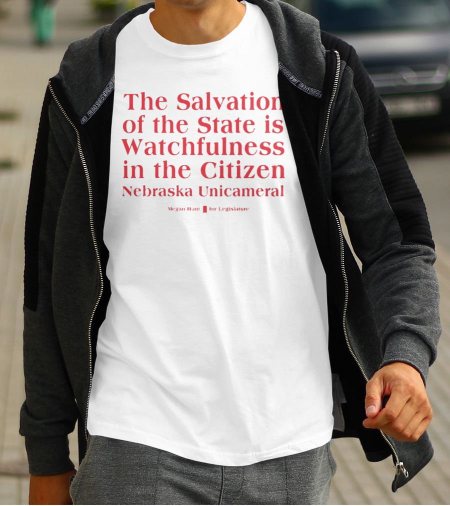 The Salvation Of The State Is Watchfulness In The Citizen Nebraska Unicameral Megan Hunt For Legislature T-Shirt