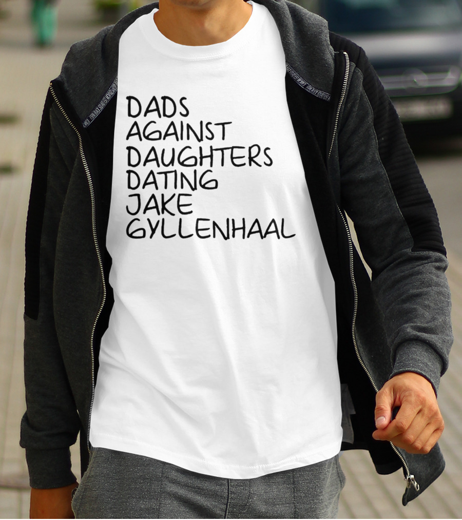 Dads Against Daughters Dating Jake Gyllenhaal T-Shirt
