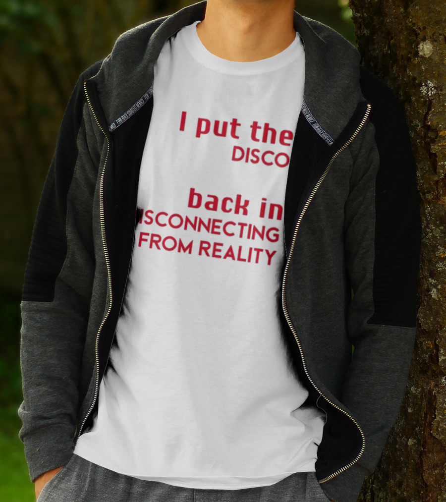 I Put The Disco Back In Disconnecting From Reality T-Shirt