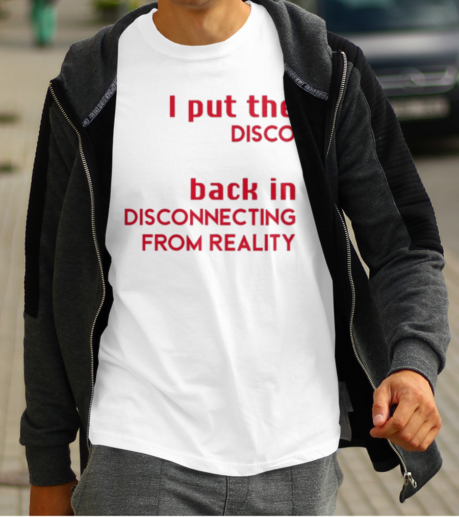 I Put The Disco Back In Disconnecting From Reality T-Shirt