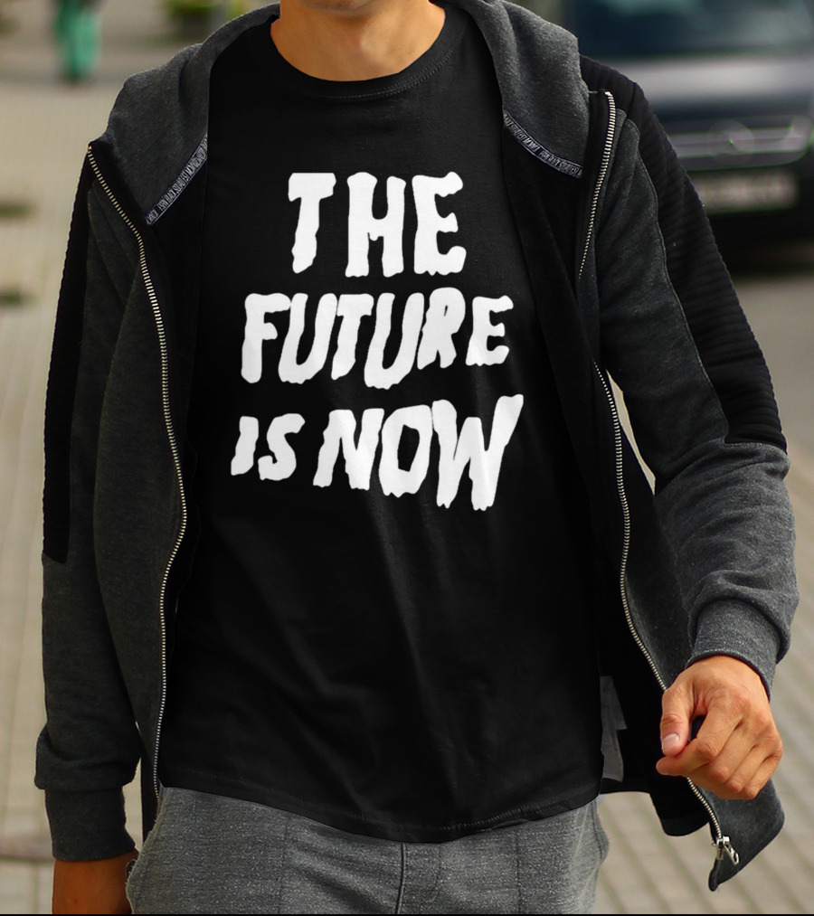 THE FUTURE IS NOW T-Shirt