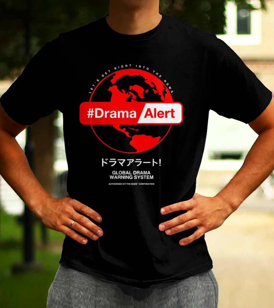 DramaAlert Global Drama Warning System Let's Get Right Into The News Authorized By The Keen Corporation T-Shirt