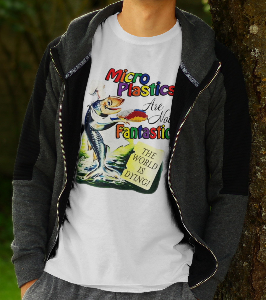 Microplastics Are Not Fantastic The World Is Dying Fish Chef T-Shirt