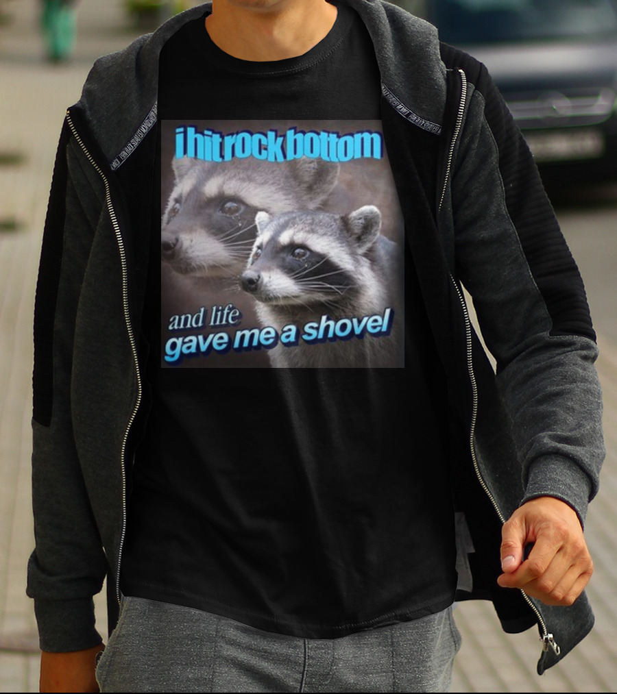 I Hit Rock Bottom And Life Gave Me A Shovel Raccoon T-Shirt