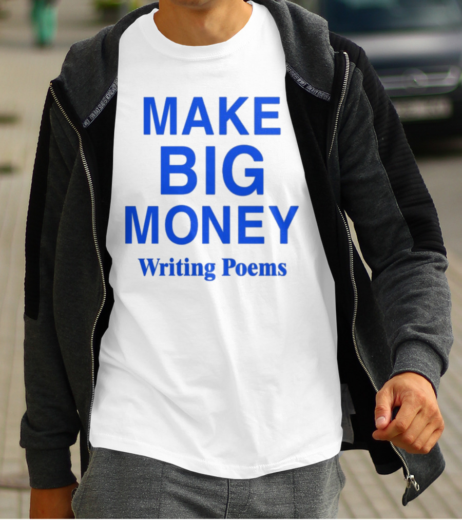 MAKE BIG MONEY WRITING POEMS T-Shirt