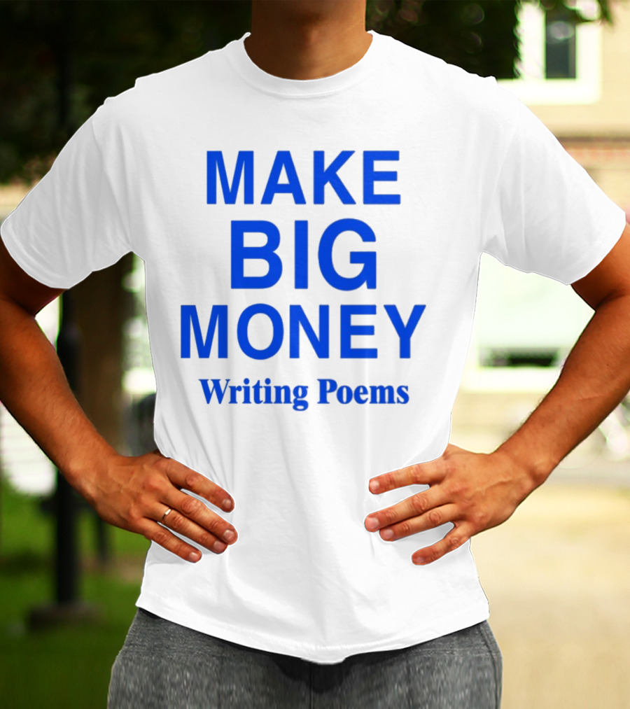 MAKE BIG MONEY WRITING POEMS T-Shirt