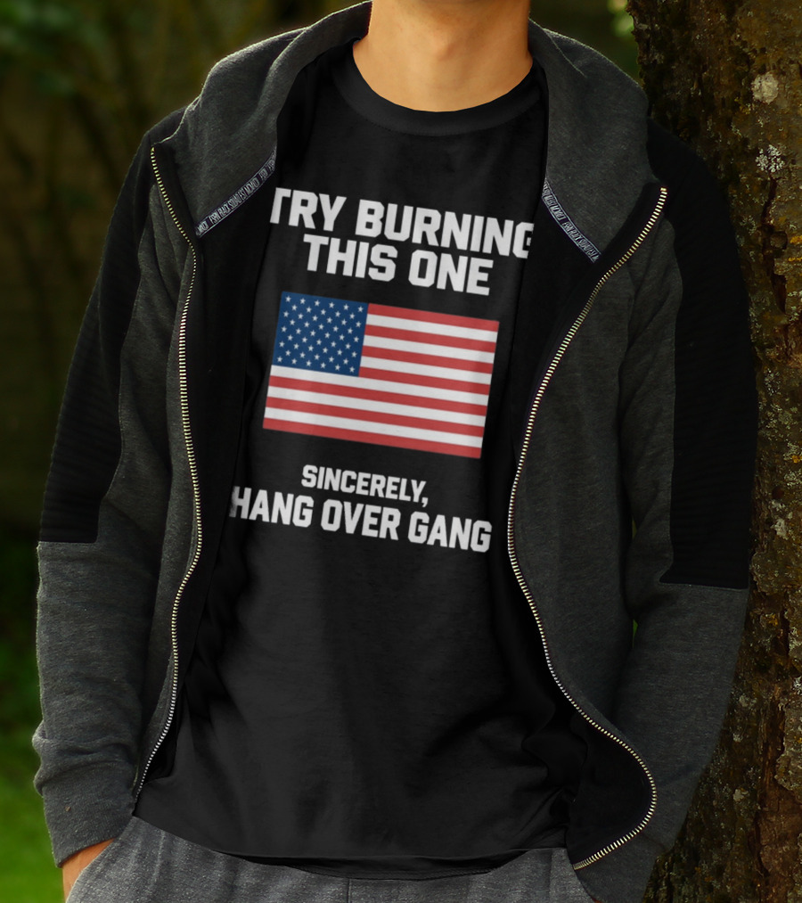 Try Burning This One Sincerely Hang Over Gang American Flag T-Shirt
