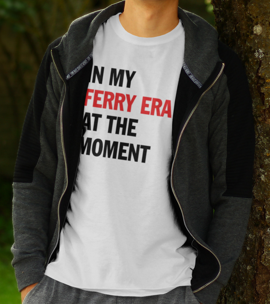 In My Ferry Era At The Moment Fashion T-Shirt