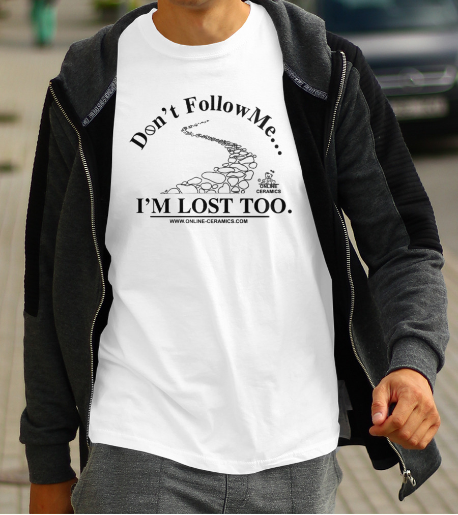 Don't Follow Me I'm Lost Too Online Ceramics Www.online-ceramics.com T-Shirt