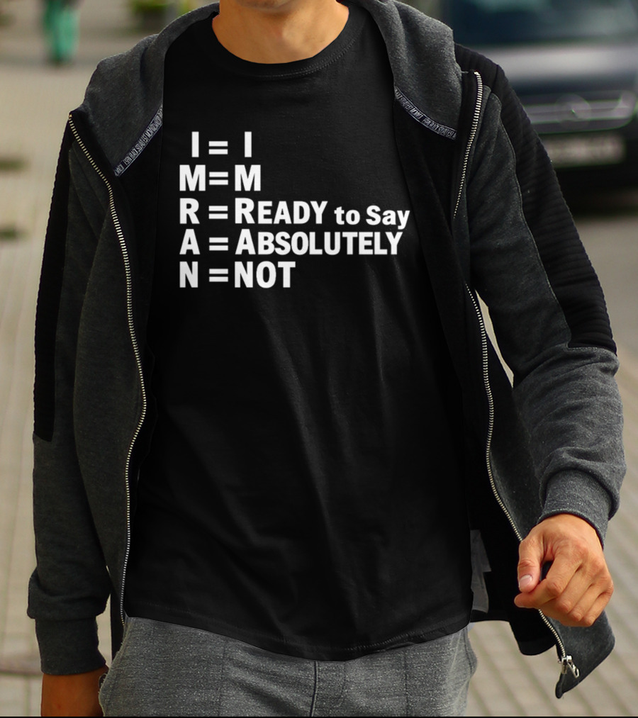 I M R A N Equals I'm Ready To Say Absolutely Not T-Shirt