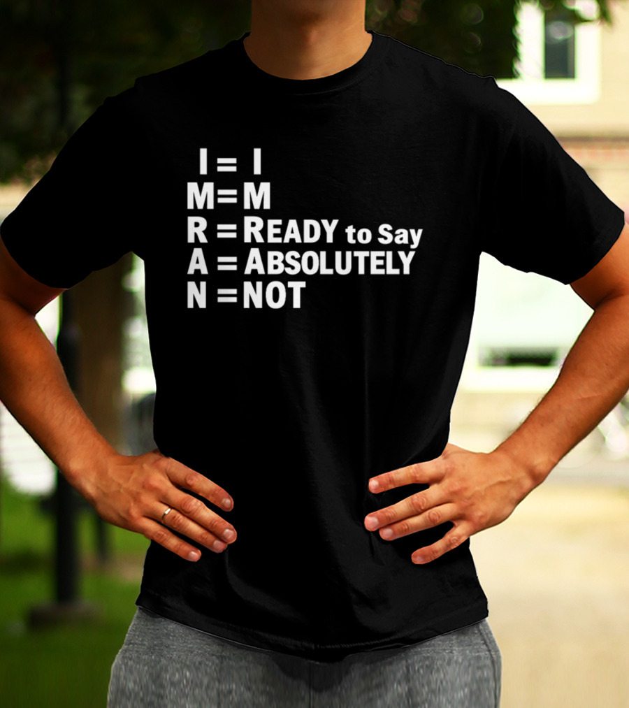I M R A N Equals I'm Ready To Say Absolutely Not T-Shirt