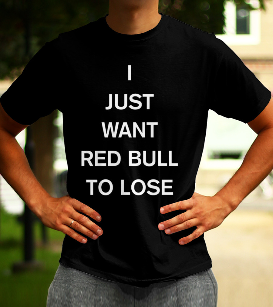Lercsainzz I Just Want Red Bull To Lose Formula 1 Fan T-Shirt