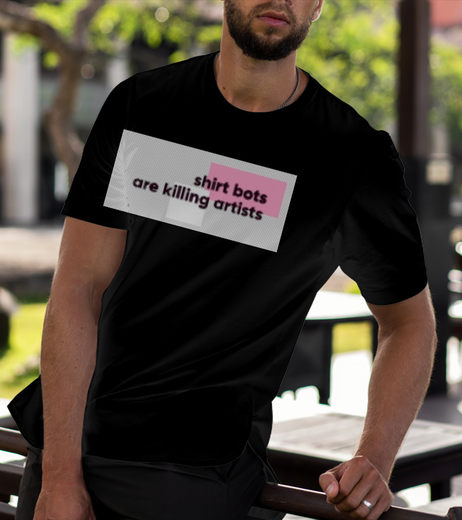 Shirt Bots Are Killing Artists T-Shirt