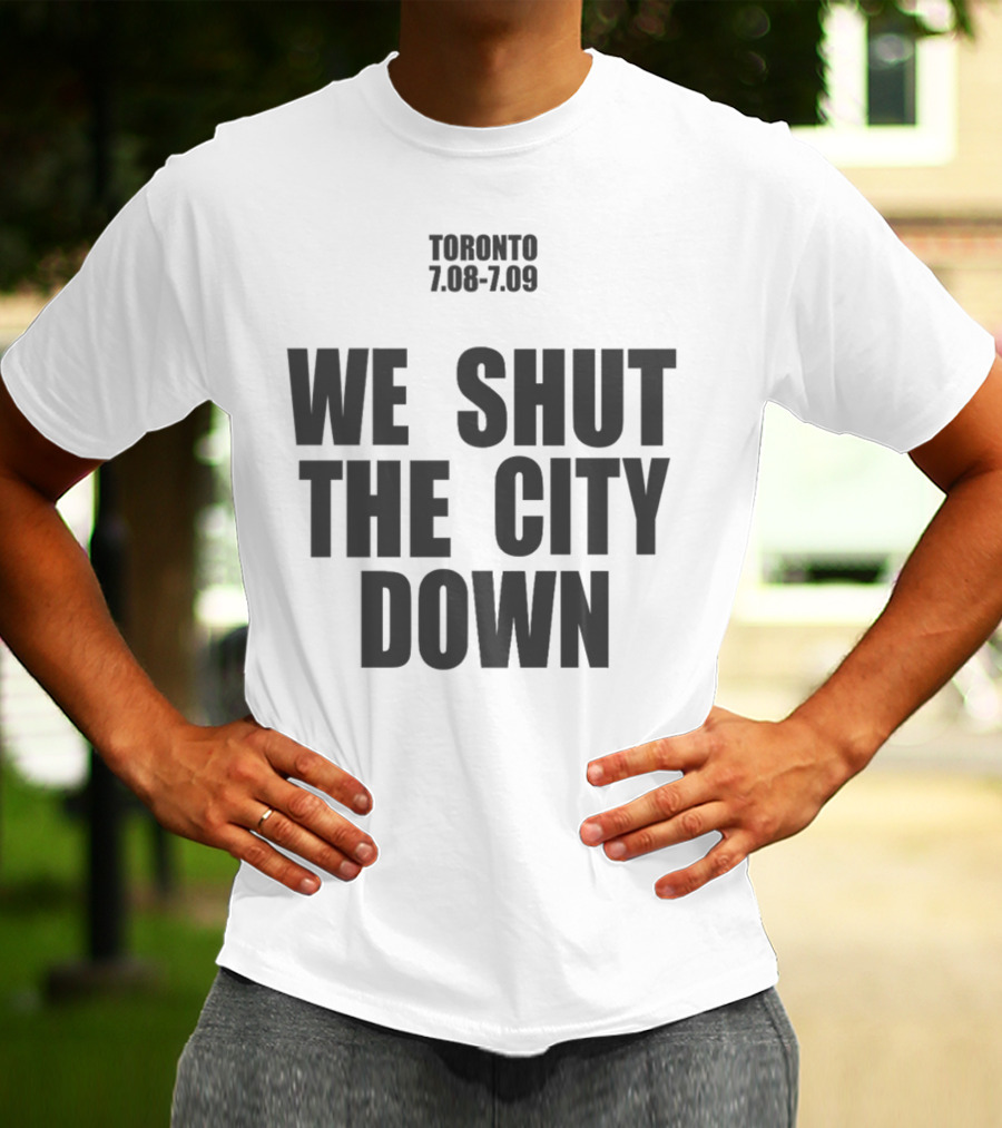 Toronto 7.08 7.09 We Shut The City Down Event T-Shirt