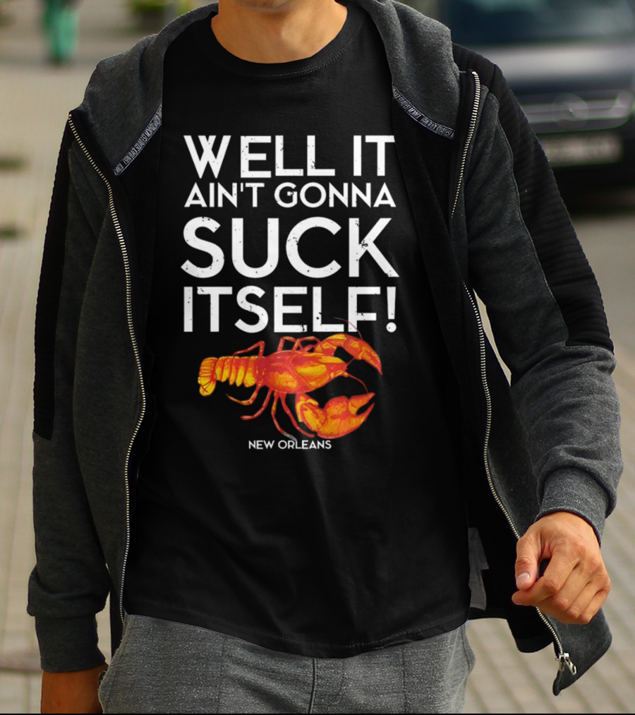 Milynelizabethh Well It Ain't Gonna Suck Itself Lobster New Orleans T-Shirt
