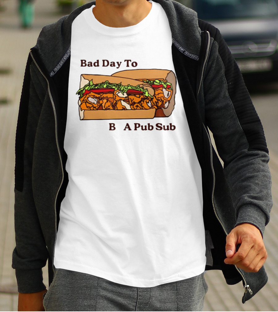 Bad Day To Be A Pub Sub T-Shirt