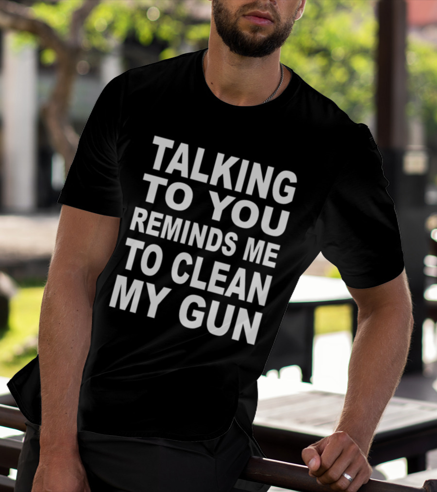 Nathalie Jacoby Talking To You Reminds Me To Clean My Gun Text Image T-Shirt