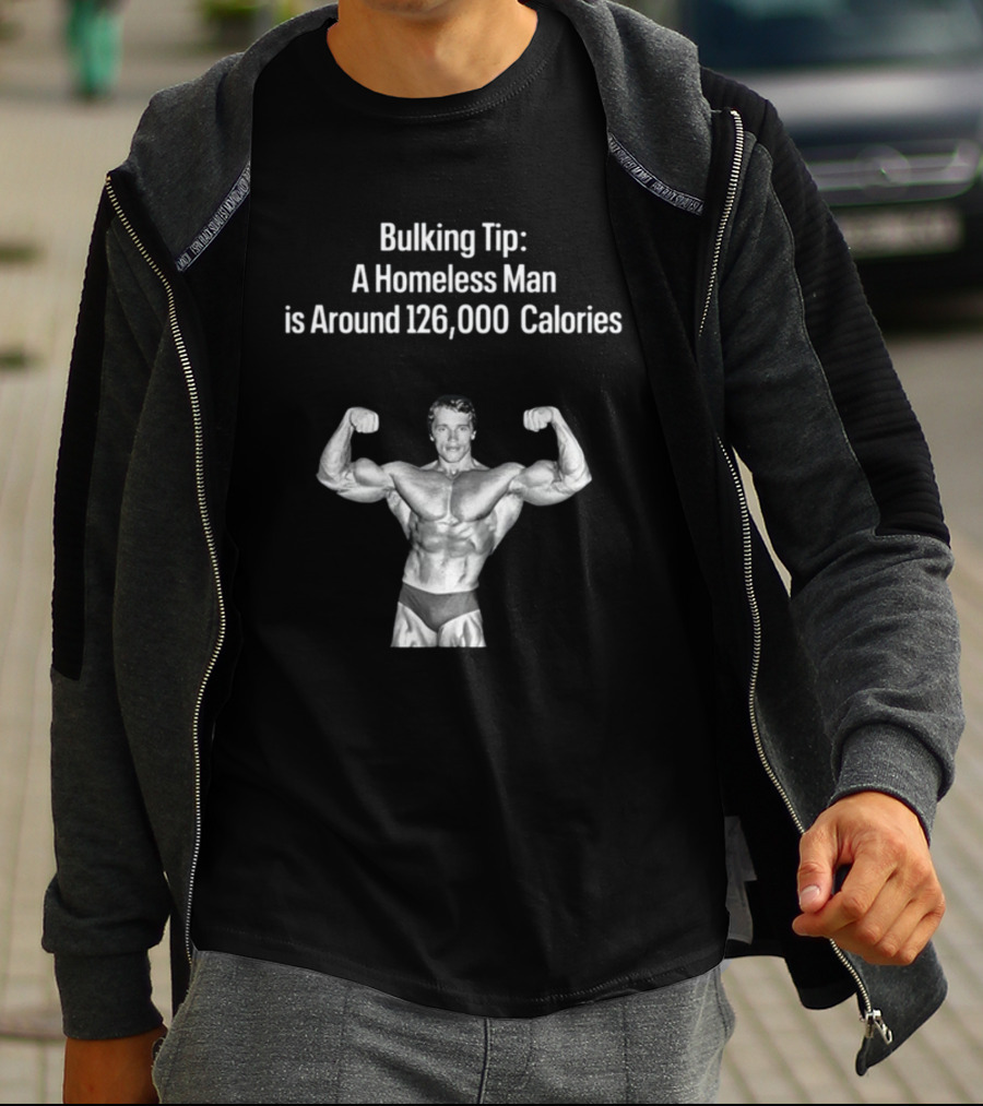 Bulking Tip A Homeless Man Is Around 126000 Calories Bodybuilder Muscles T-Shirt