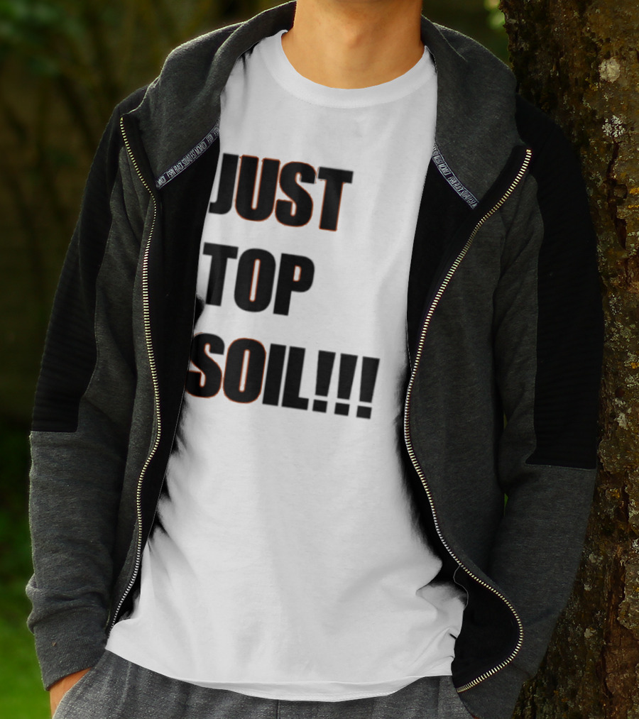 JUST TOP SOIL T-Shirt