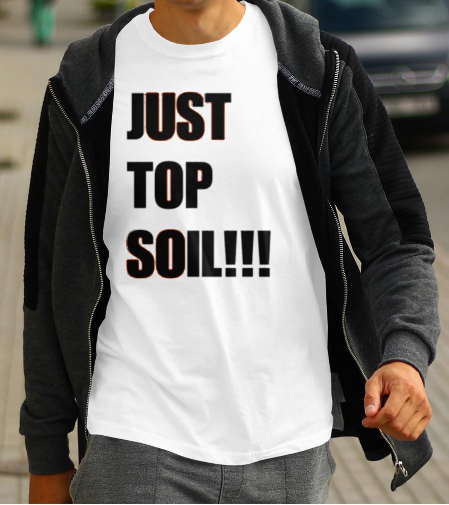 JUST TOP SOIL T-Shirt