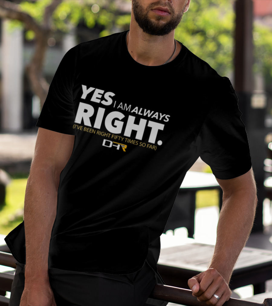 Dennydeliversyt DHR 50 Yes I Am Always Right I've Been Right Fifty Times So Far T-Shirt