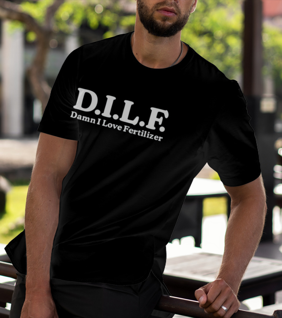 DILF Damn I Love Fertilizer T-Shirt