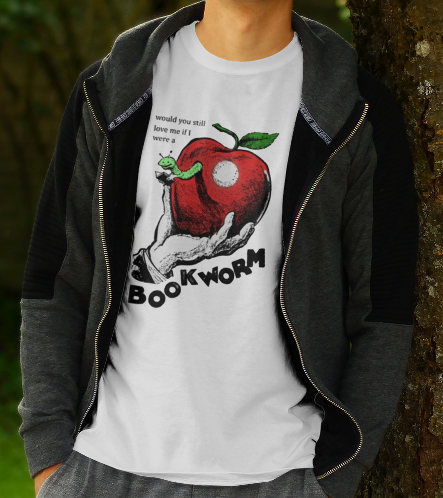 Would You Still Love Me If I Were A Bookworm With Apple And Worm T-Shirt