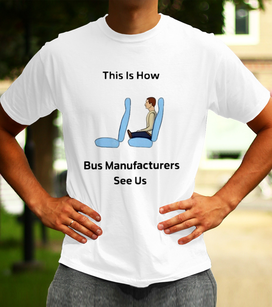 This Is How Bus Manufacturers See Us Seating T-Shirt