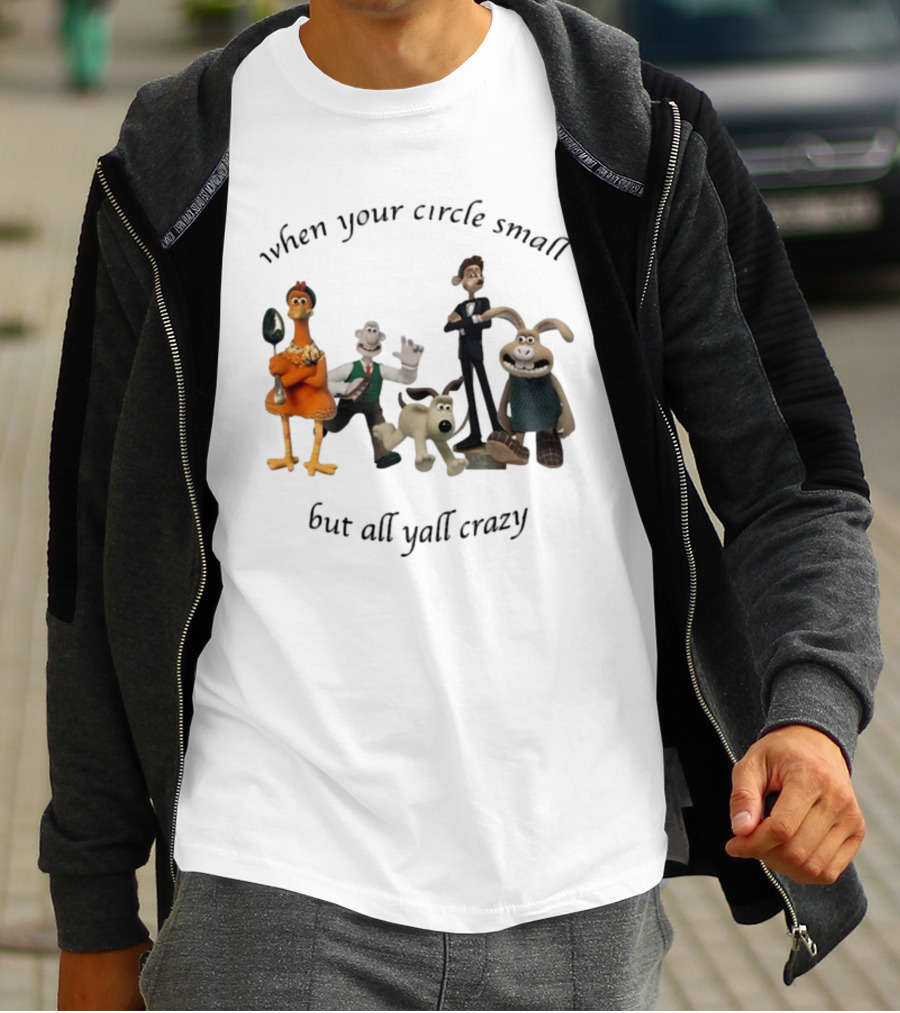 When Your Circle Small But All Yall Crazy Chicken Run Wallace Gromit Shaun The Sheep T-Shirt