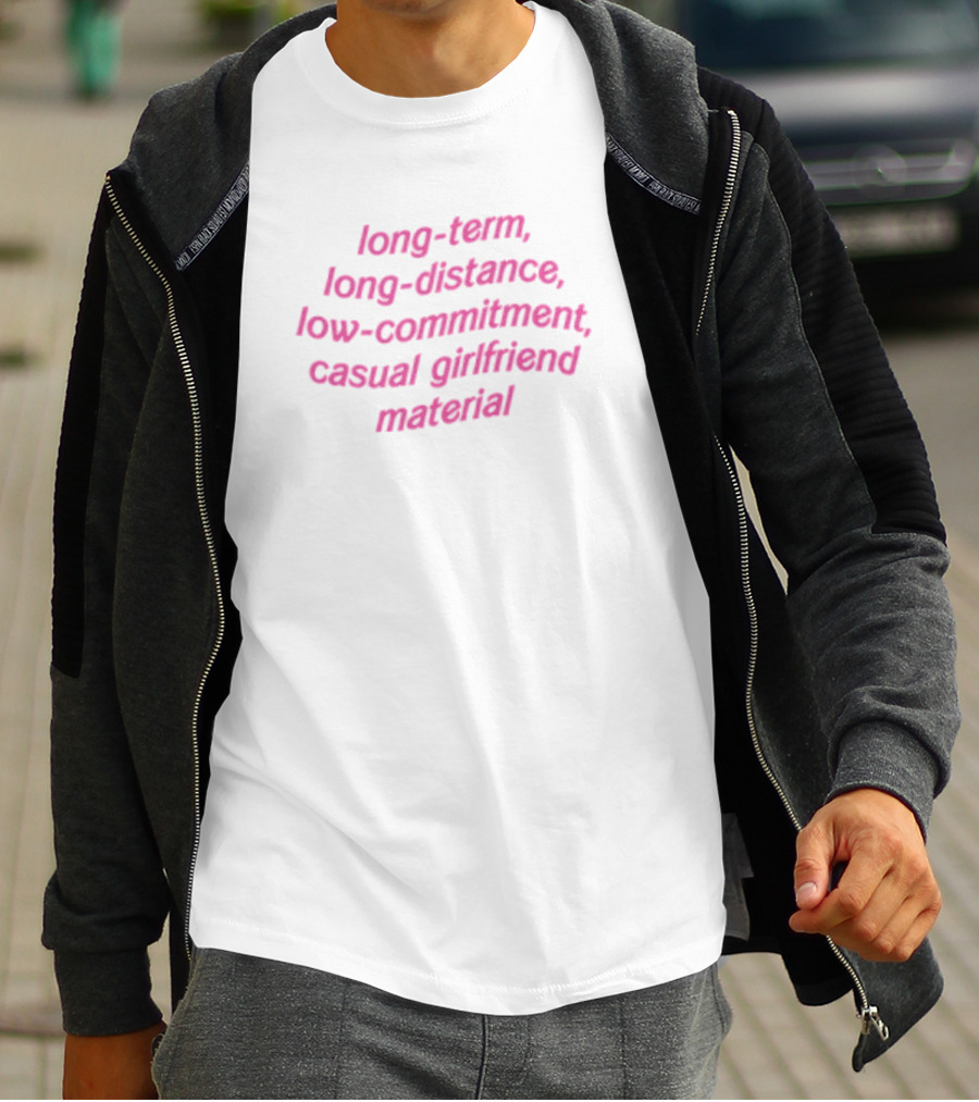 Long-Term Long-Distance Low-Commitment Casual Girlfriend Material T-Shirt