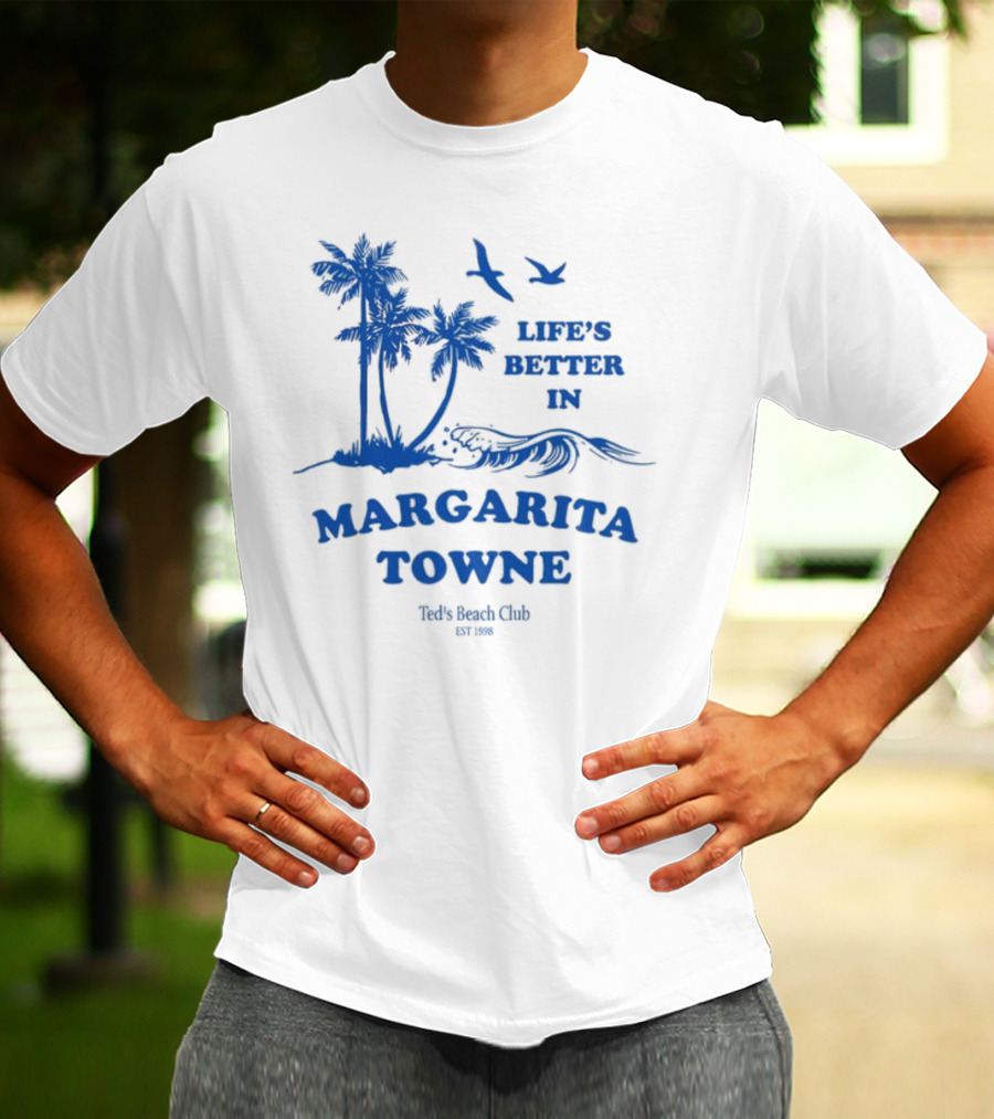 Life's Better In Margarita Towne Ted's Beach Club Est. 1986 T-Shirt