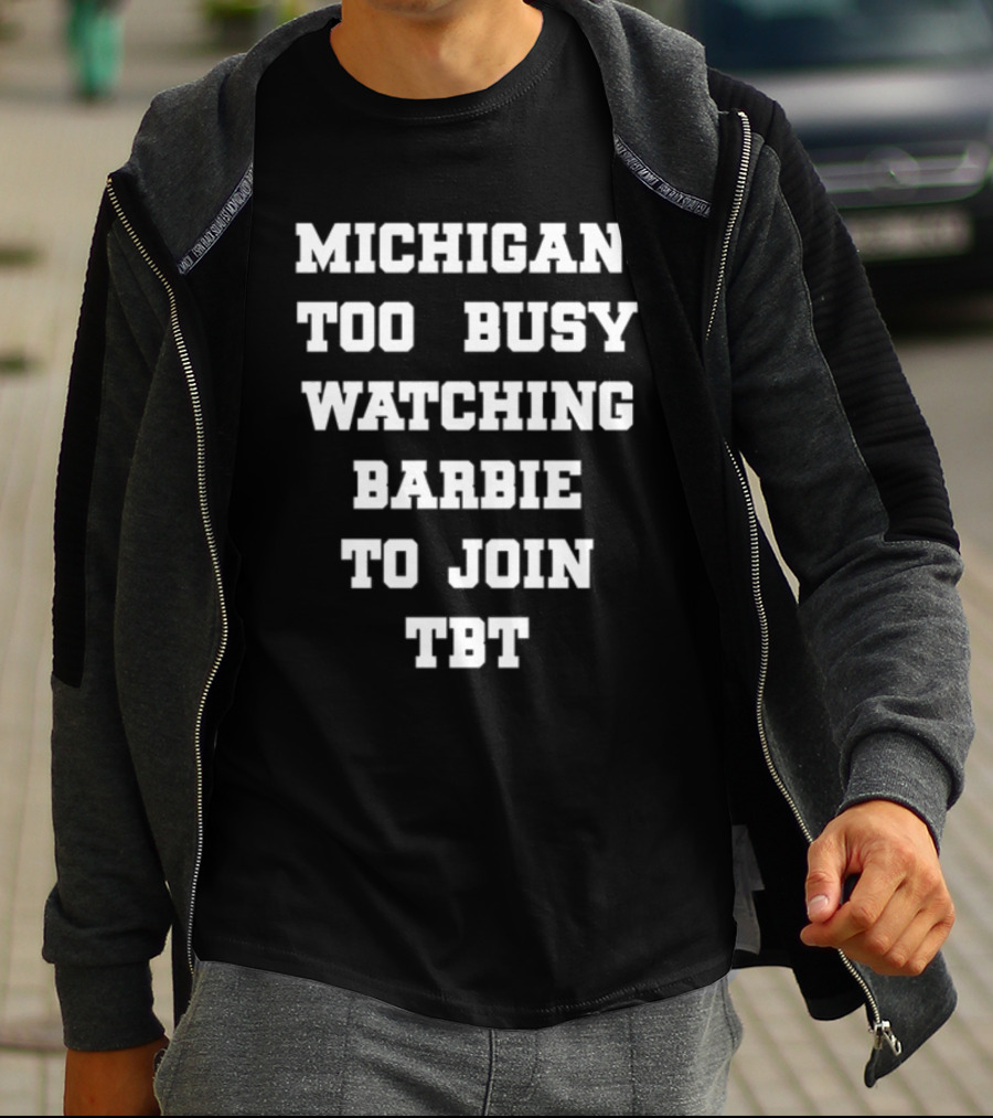 Michigan Too Busy Watching Barbie To Join TBT T-Shirt