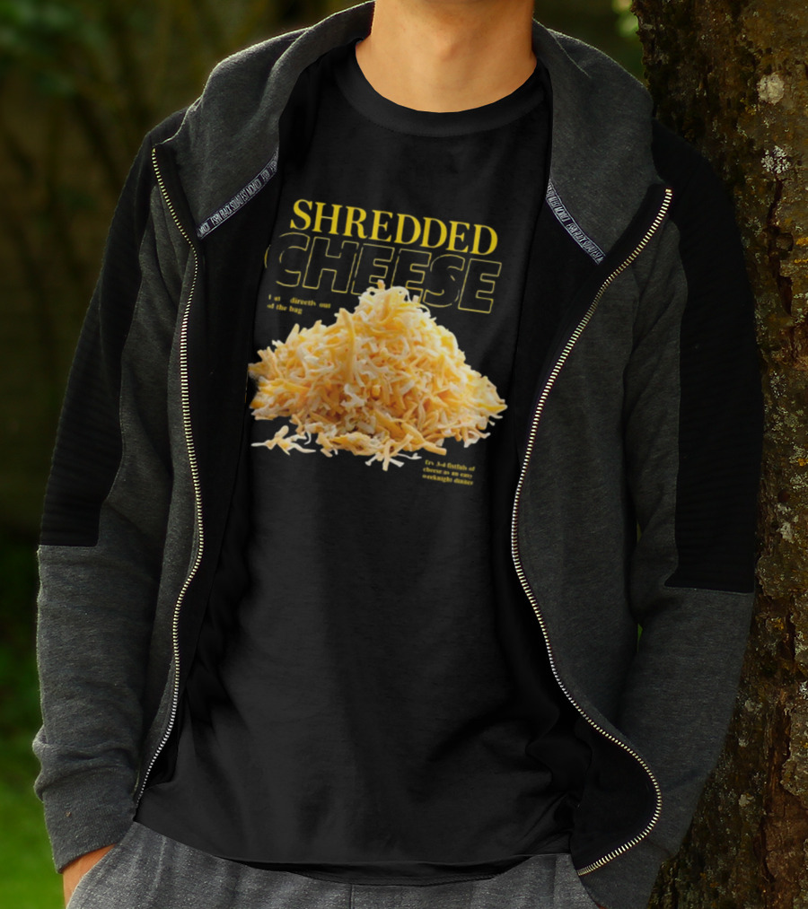 SHREDDED CHEESE Eat It Directly Out Of The Bag Or As A Fistful T-Shirt