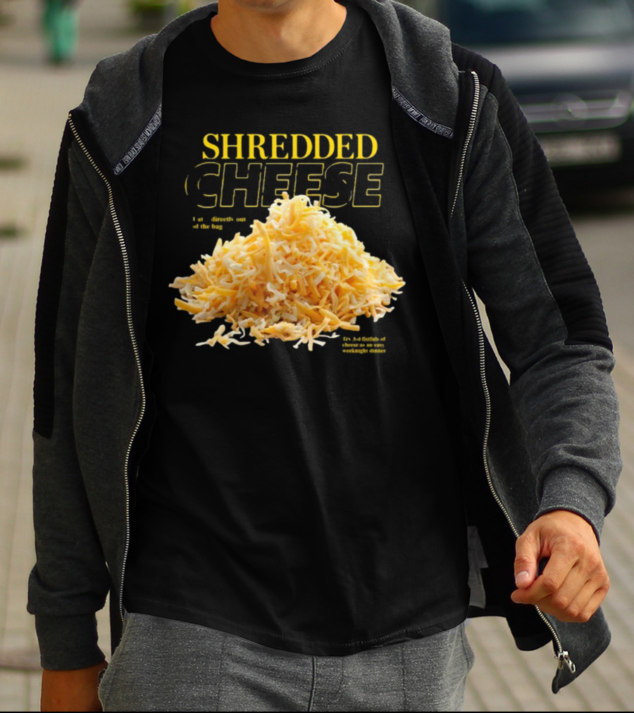 SHREDDED CHEESE Eat It Directly Out Of The Bag Or As A Fistful T-Shirt