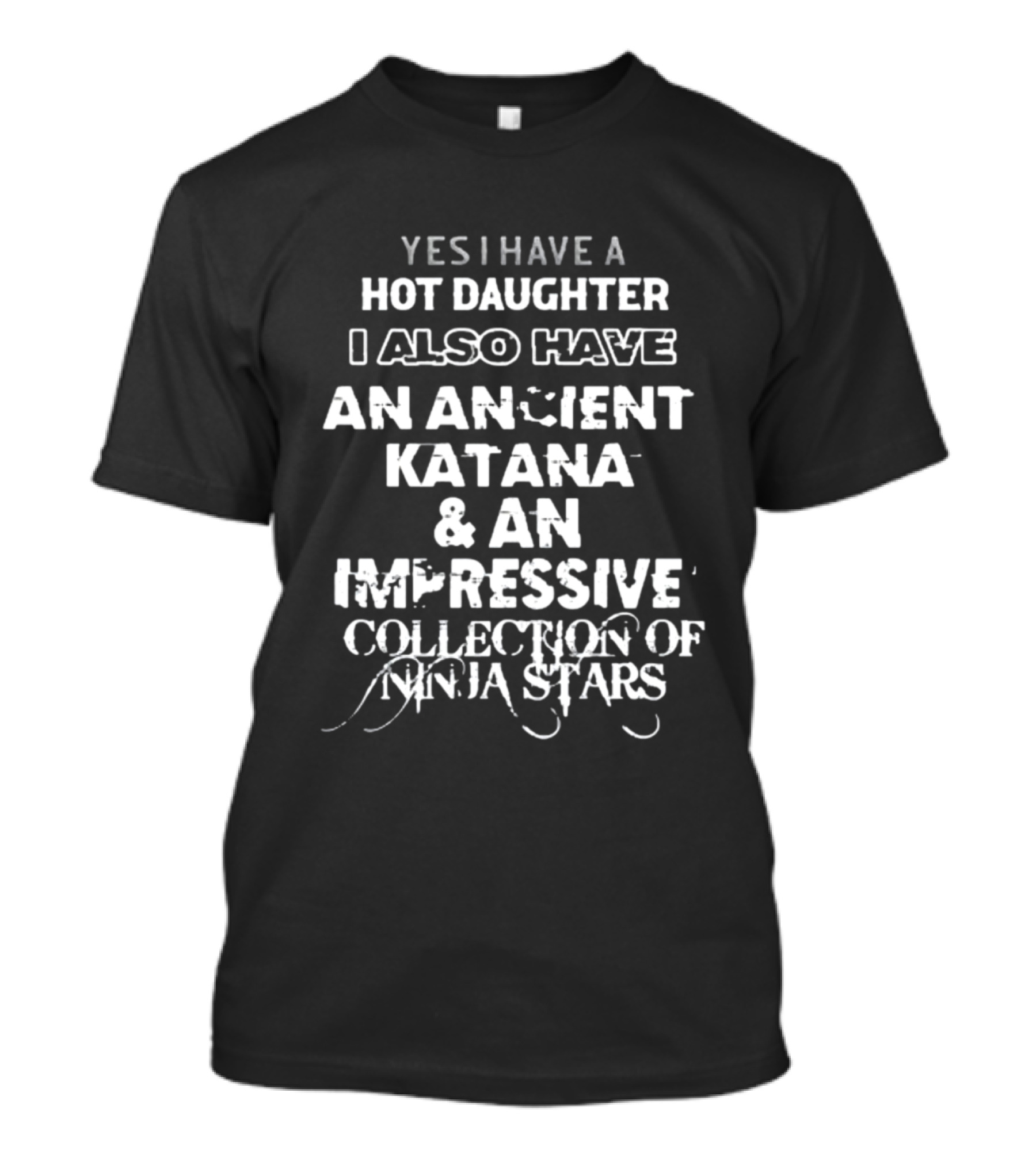 Yes I Have A Hot Daughter I Also Have An Ancient Katana And An Impressive Collection Of Ninja Stars T-Shirt