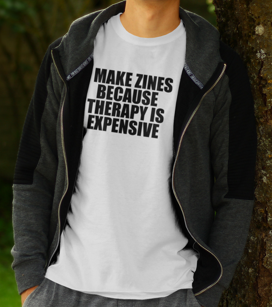 Brestinyprintshop I Make Zines Because Therapy Is Expensive T-Shirt
