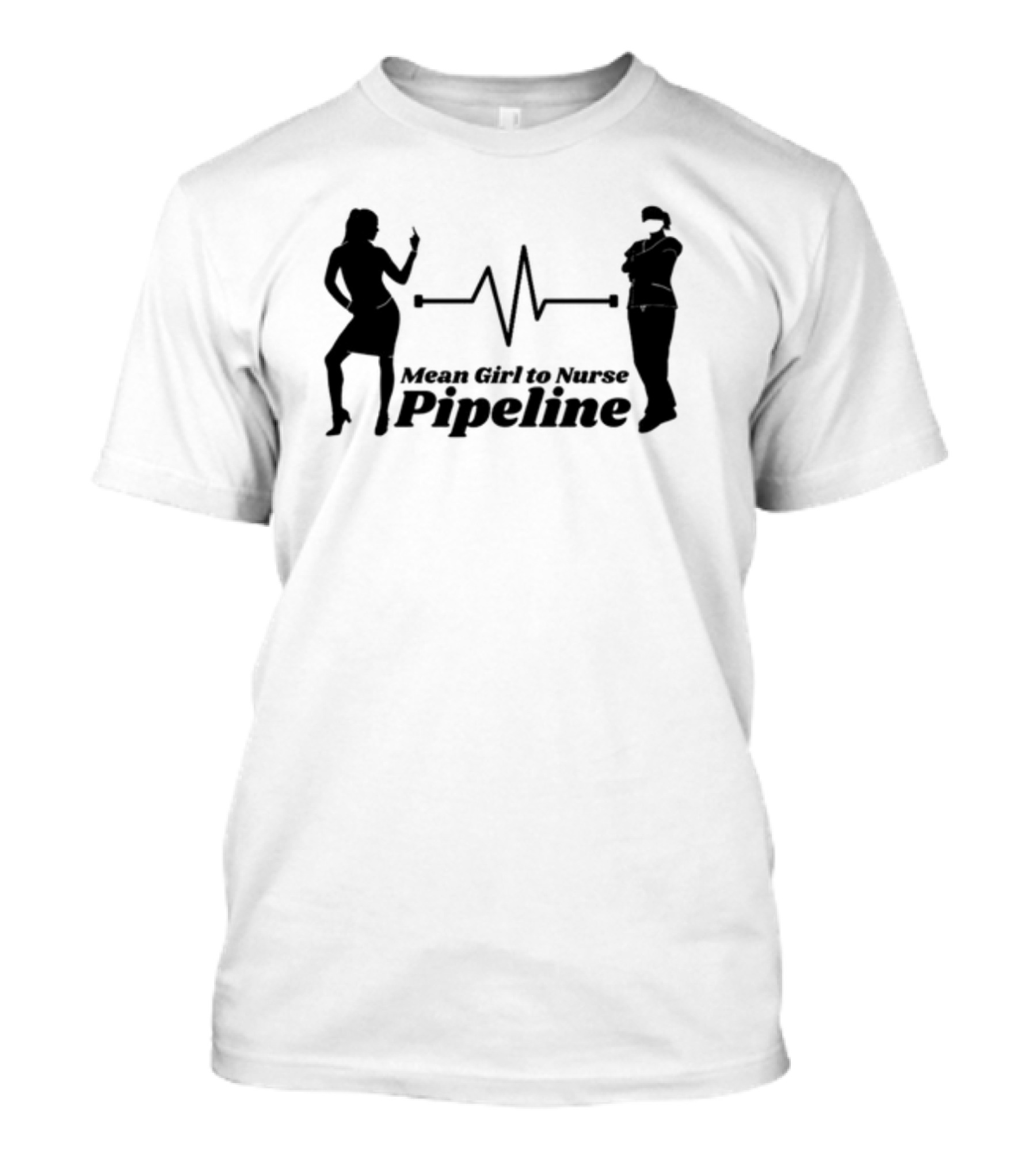 Mean Girl To Nurse Pipeline With Heartbeat T-Shirt
