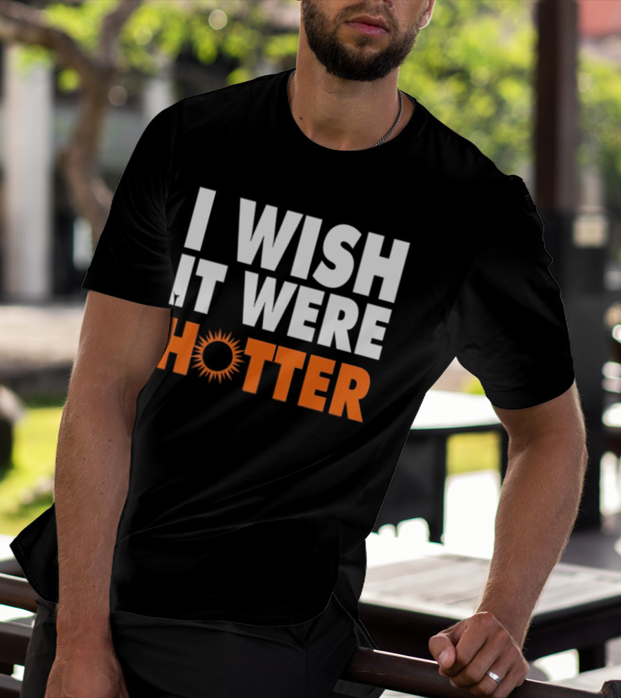 I Wish It Were Hotter Sunburst T-Shirt