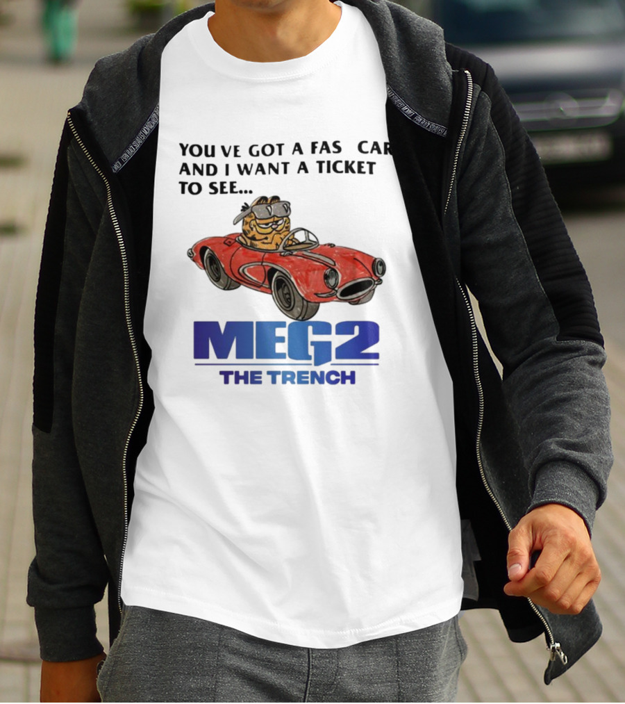 You've Got A Fast Car Garfield Driving Want A Ticket To See Meg 2 The Trench T-Shirt