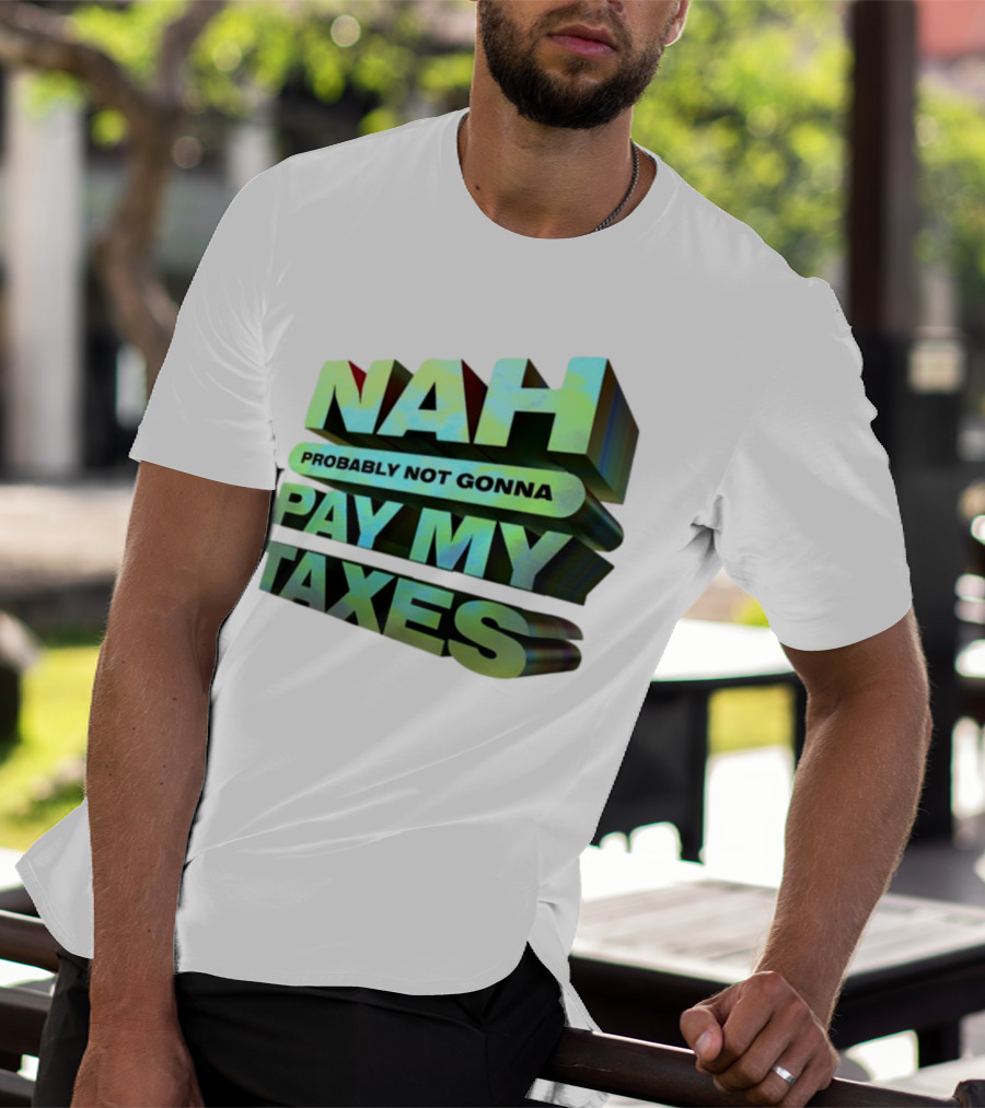 Nah Probably Not Gonna Pay My Taxes T-Shirt