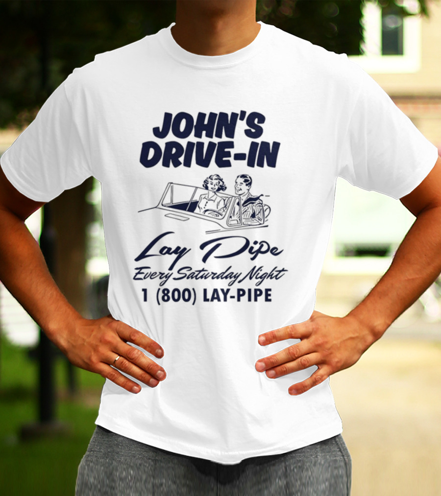 JOHN'S DRIVE-IN LAY PIPE EVERY SATURDAY NIGHT 1 (800) LAY-PIPE UNETHICALTHREADS T-Shirt