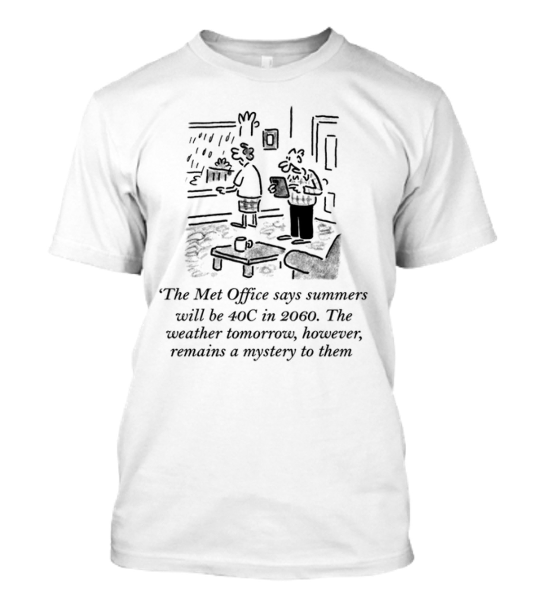The Met Office Predicts 40C Summers By 2060 Yet Tomorrow's Weather Remains A Mystery T-Shirt