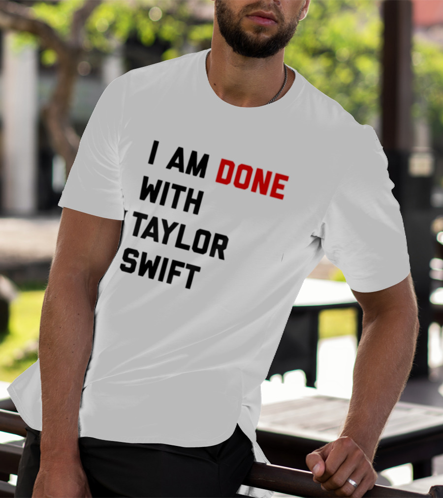 I Am Done With Taylor Swift T-Shirt