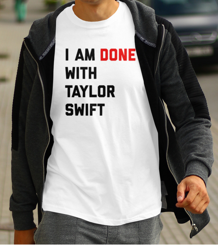 I Am Done With Taylor Swift T-Shirt
