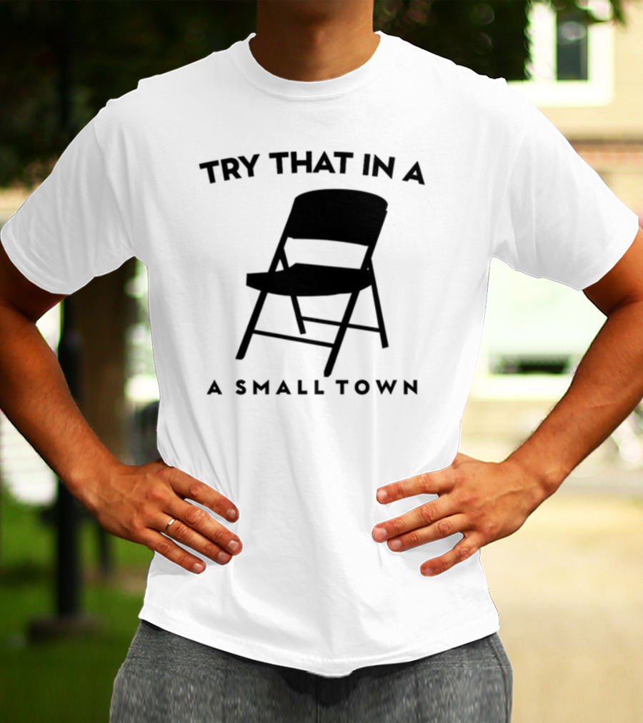 Phreshotpress Folding Chair Try That In A Small Town T-Shirt