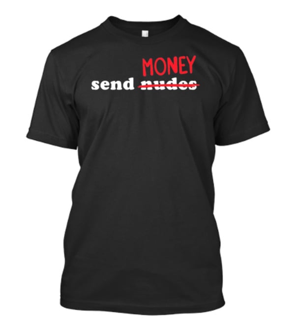Send Money Nudes Text Edit T-Shirt